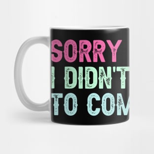 Sorry I'm Late. I Didn't Want to Come. Mug